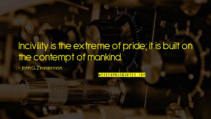 On Disrespect Quotes By John G. Zimmerman: Incivility is the extreme of pride; it is On Disrespect Quotes By John G. Zimmerman: Incivility is the extreme of pride; it is