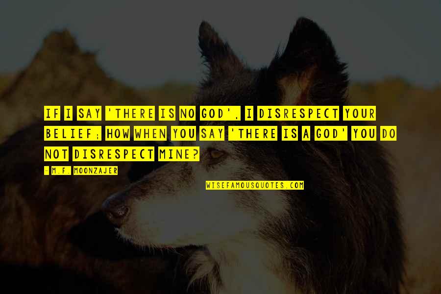 On Disrespect Quotes By M.F. Moonzajer: If I say 'there is no God', I On Disrespect Quotes By M.F. Moonzajer: If I say 'there is no God', I
