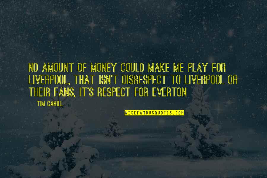 On Disrespect Quotes By Tim Cahill: No amount of money could make me play On Disrespect Quotes By Tim Cahill: No amount of money could make me play