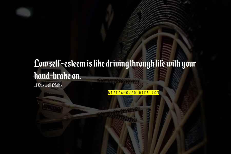On Driving Quotes By Maxwell Maltz: Low self-esteem is like driving through life with