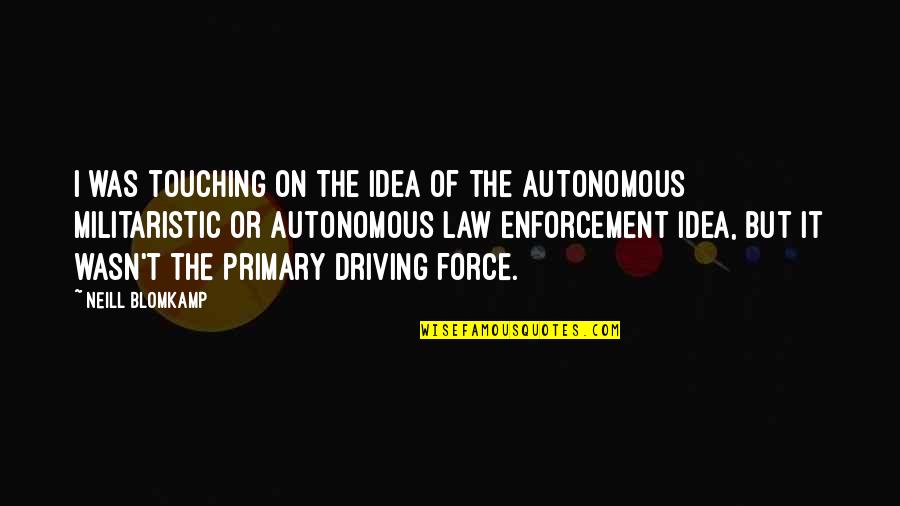 On Driving Quotes By Neill Blomkamp: I was touching on the idea of the On Driving Quotes By Neill Blomkamp: I was touching on the idea of the