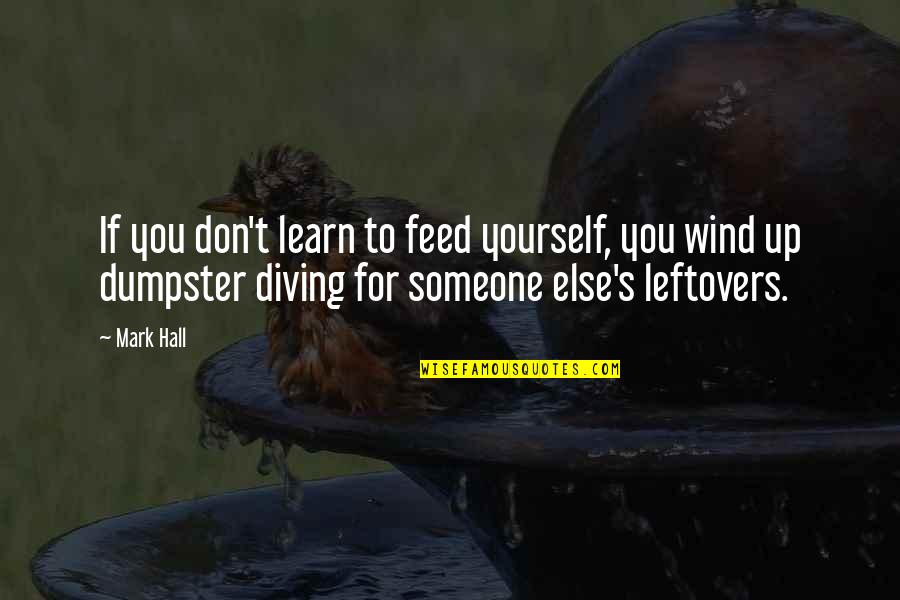 On Dumpster Diving Quotes By Mark Hall: If you don't learn to feed yourself, you On Dumpster Diving Quotes By Mark Hall: If you don't learn to feed yourself, you