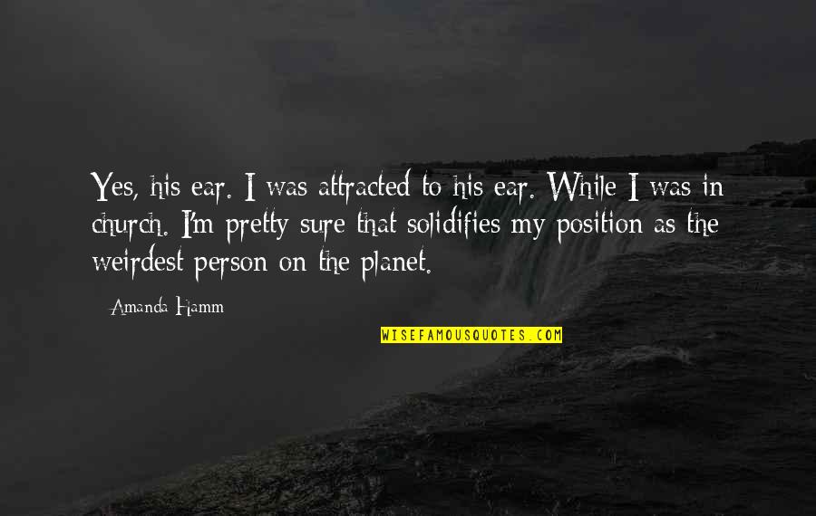 On Ear Quotes By Amanda Hamm: Yes, his ear. I was attracted to his