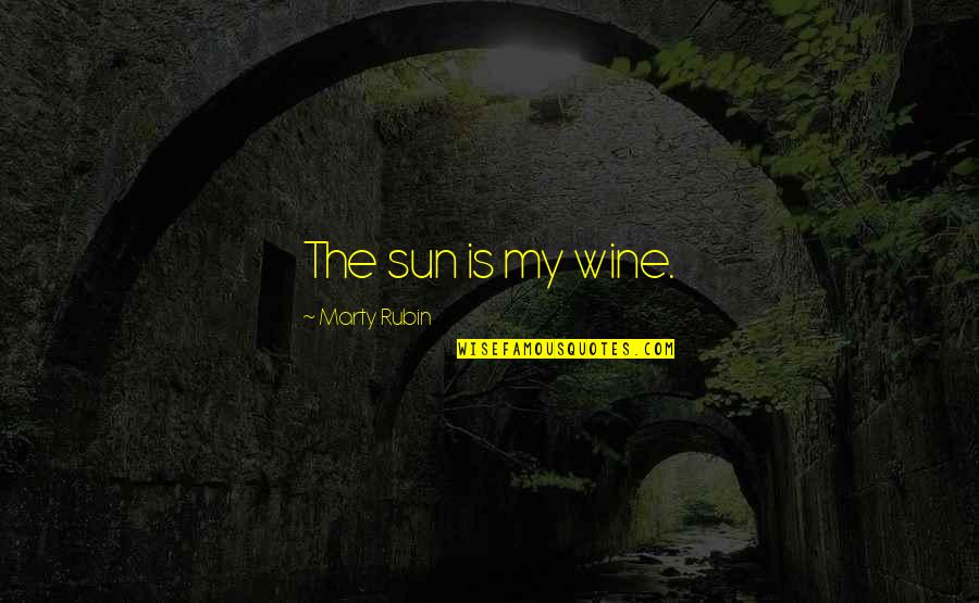 On Earth We Re Briefly Gorgeous Quotes By Marty Rubin: The sun is my wine.