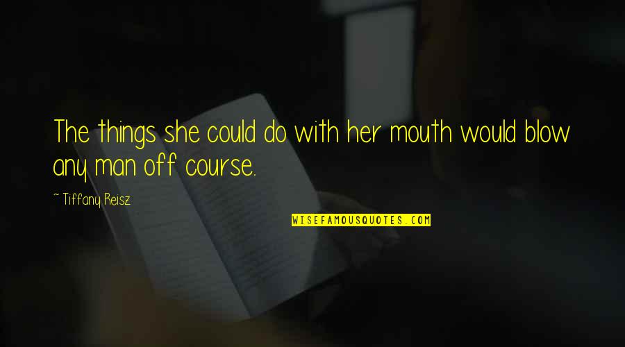 On Eroticism Quotes By Tiffany Reisz: The things she could do with her mouth
