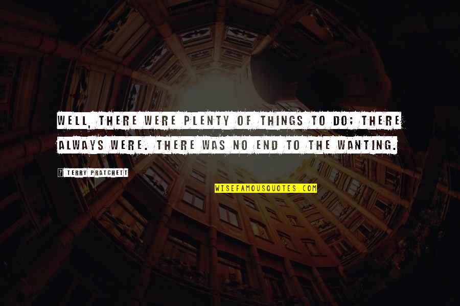 On Feeling Heaviness Quotes By Terry Pratchett: Well, there were plenty of things to do;