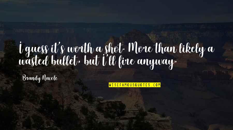 On Fire Funny Quotes By Brandy Nacole: I guess it's worth a shot. More than