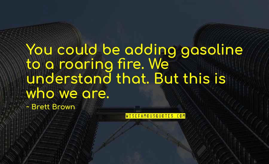 On Fire Funny Quotes By Brett Brown: You could be adding gasoline to a roaring