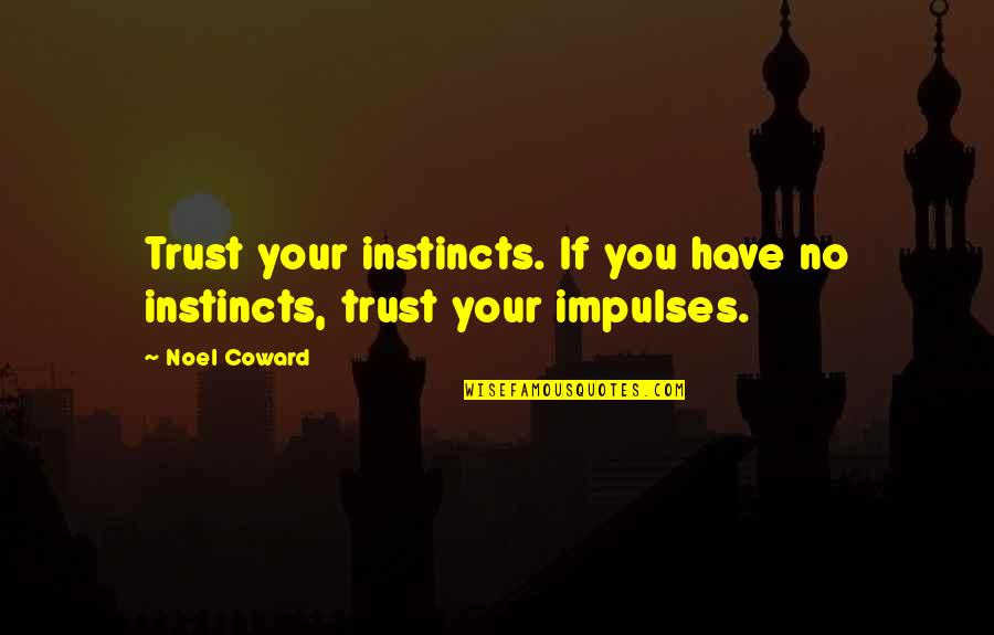 On Fire Funny Quotes By Noel Coward: Trust your instincts. If you have no instincts,