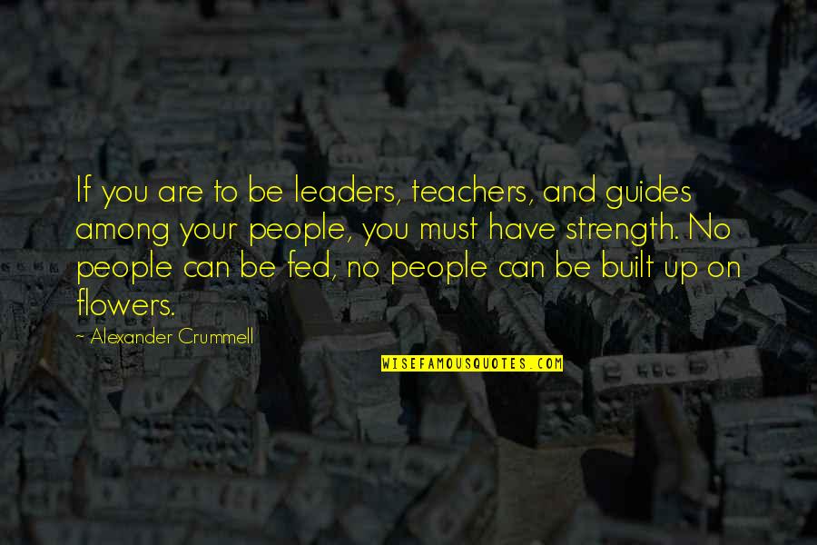 On Flower Quotes By Alexander Crummell: If you are to be leaders, teachers, and