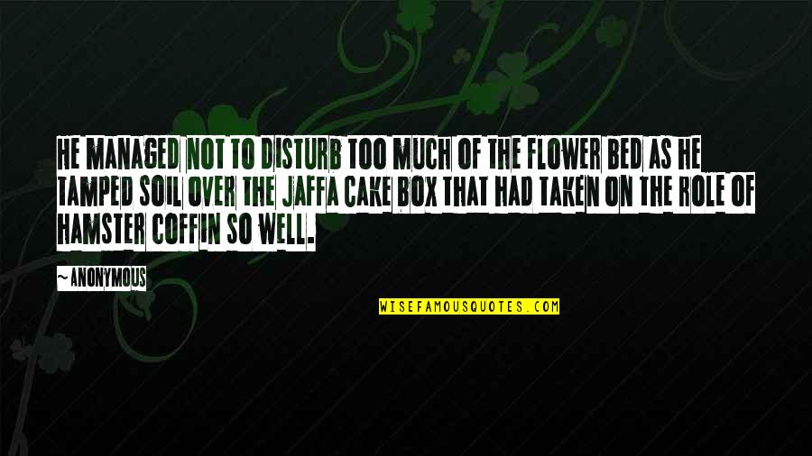 On Flower Quotes By Anonymous: He managed not to disturb too much of