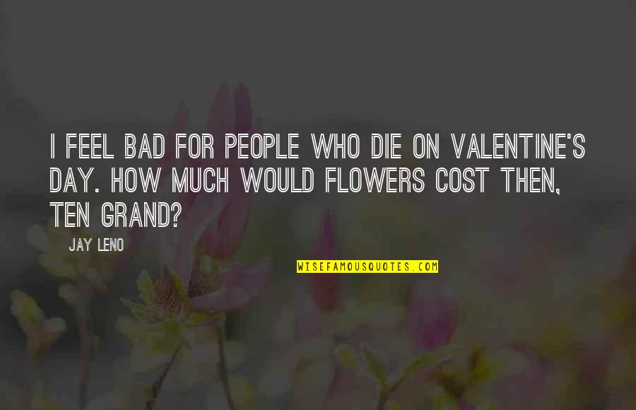 On Flower Quotes By Jay Leno: I feel bad for people who die on