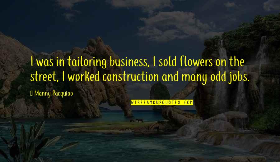 On Flower Quotes By Manny Pacquiao: I was in tailoring business, I sold flowers