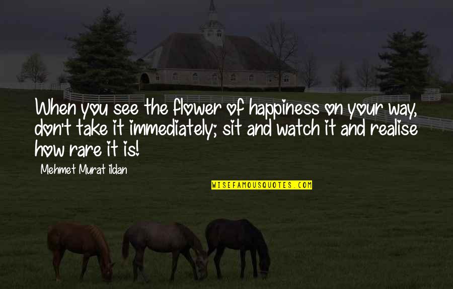 On Flower Quotes By Mehmet Murat Ildan: When you see the flower of happiness on
