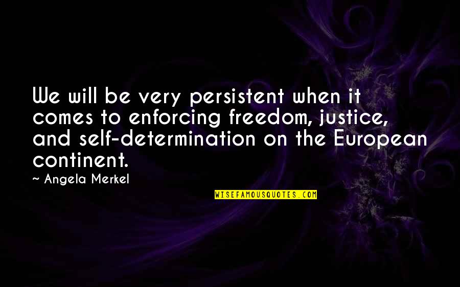 On Freedom Quotes By Angela Merkel: We will be very persistent when it comes On Freedom Quotes By Angela Merkel: We will be very persistent when it comes