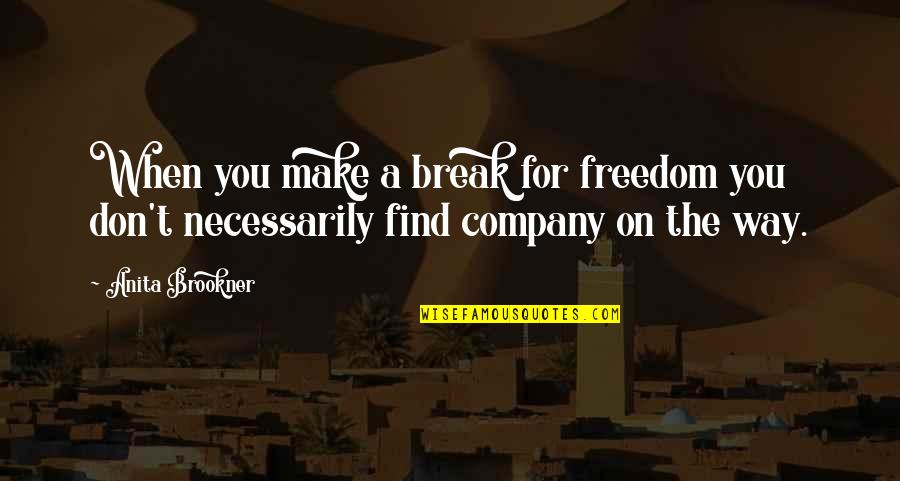 On Freedom Quotes By Anita Brookner: When you make a break for freedom you