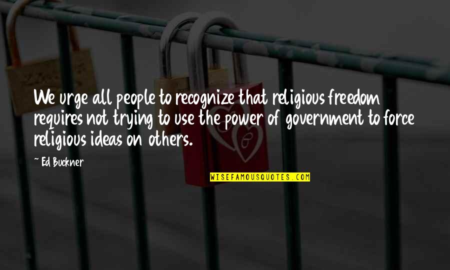 On Freedom Quotes By Ed Buckner: We urge all people to recognize that religious On Freedom Quotes By Ed Buckner: We urge all people to recognize that religious