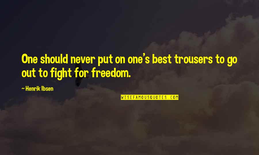 On Freedom Quotes By Henrik Ibsen: One should never put on one's best trousers