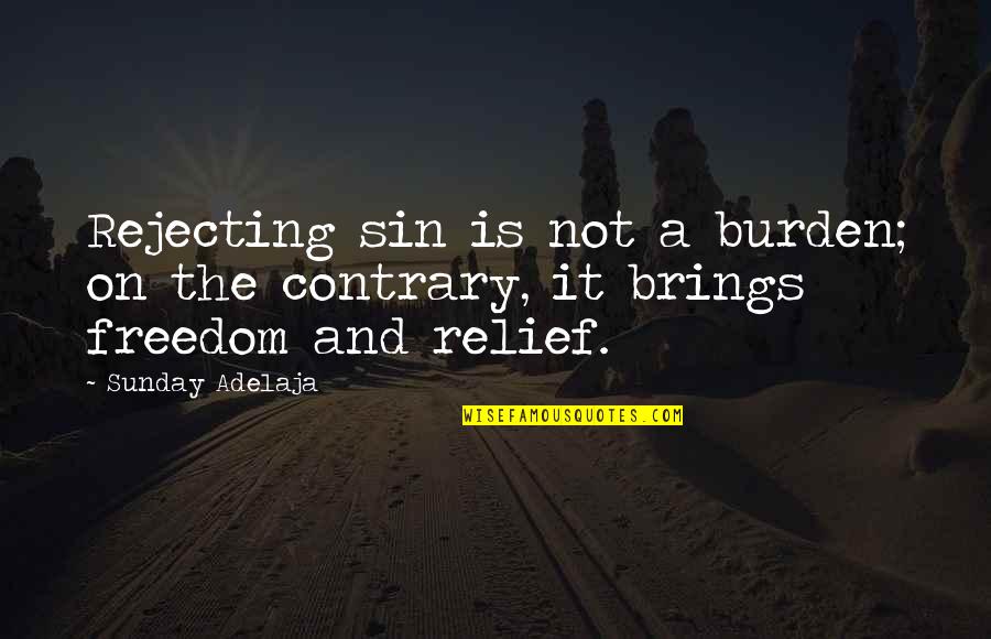 On Freedom Quotes By Sunday Adelaja: Rejecting sin is not a burden; on the