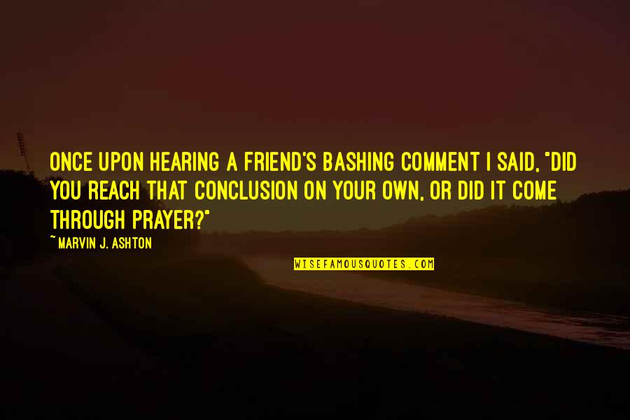 On Friendship Quotes By Marvin J. Ashton: Once upon hearing a friend's bashing comment I On Friendship Quotes By Marvin J. Ashton: Once upon hearing a friend's bashing comment I