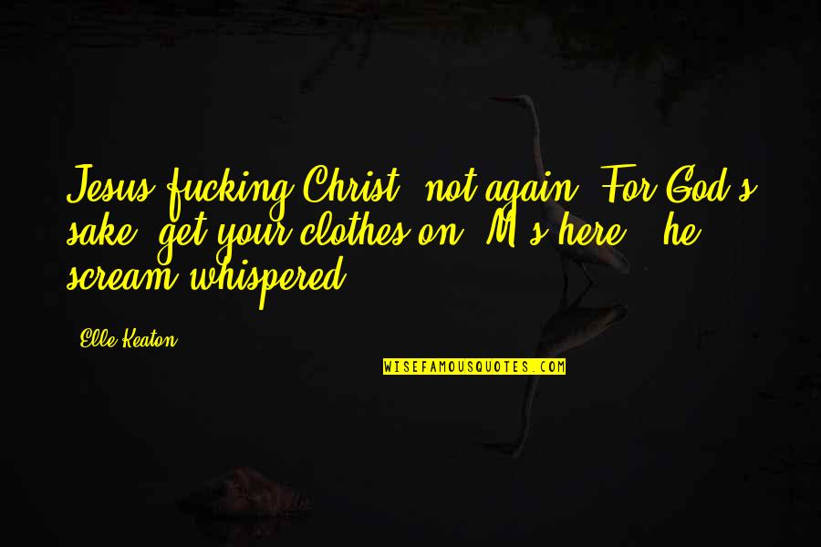 On God Quotes By Elle Keaton: Jesus fucking Christ, not again! For God's sake, On God Quotes By Elle Keaton: Jesus fucking Christ, not again! For God's sake,