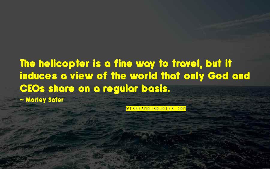 On God Quotes By Morley Safer: The helicopter is a fine way to travel,