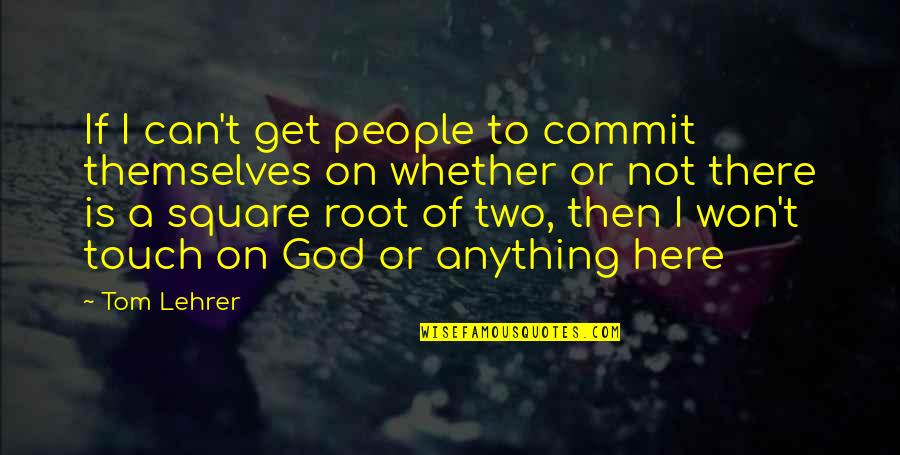 On God Quotes By Tom Lehrer: If I can't get people to commit themselves