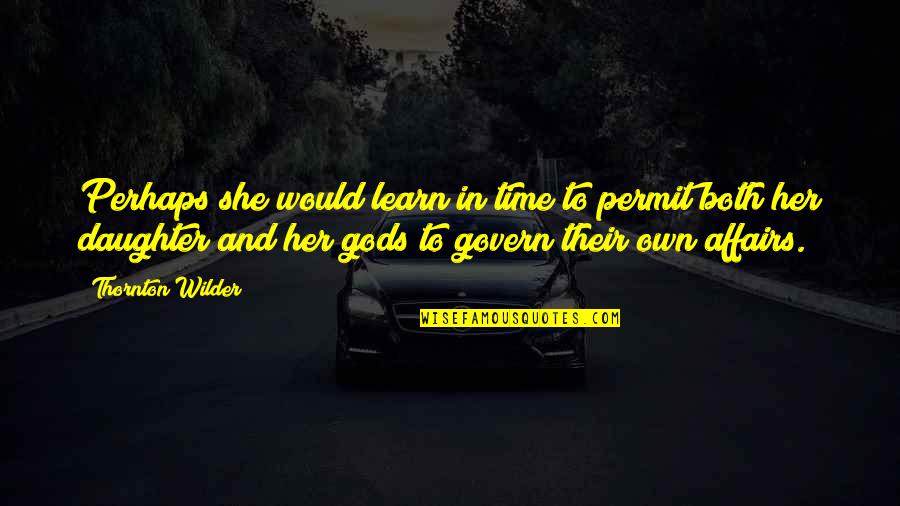 On Gods Time Quotes By Thornton Wilder: Perhaps she would learn in time to permit On Gods Time Quotes By Thornton Wilder: Perhaps she would learn in time to permit