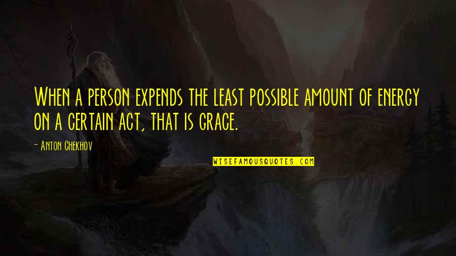 On Grace Quotes By Anton Chekhov: When a person expends the least possible amount