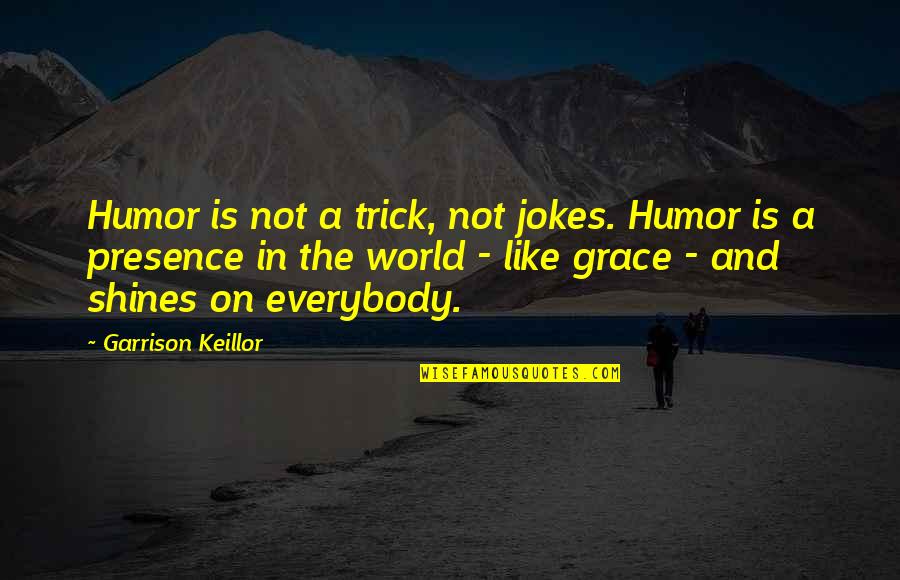 On Grace Quotes By Garrison Keillor: Humor is not a trick, not jokes. Humor