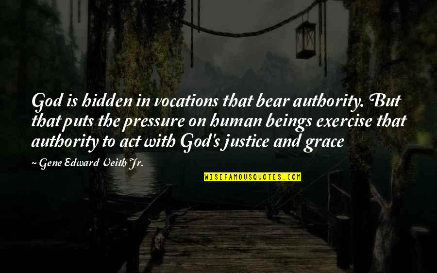 On Grace Quotes By Gene Edward Veith Jr.: God is hidden in vocations that bear authority.