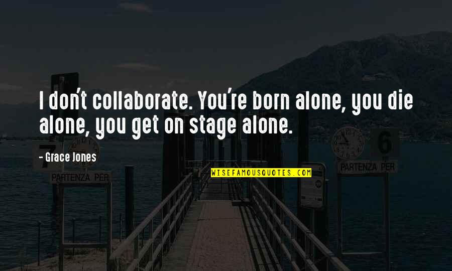 On Grace Quotes By Grace Jones: I don't collaborate. You're born alone, you die