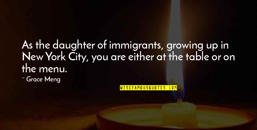 On Grace Quotes By Grace Meng: As the daughter of immigrants, growing up in