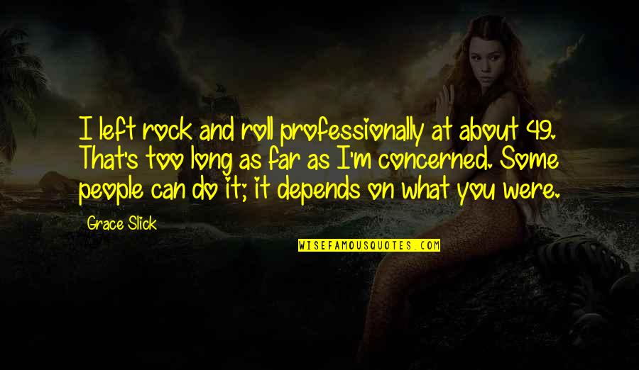 On Grace Quotes By Grace Slick: I left rock and roll professionally at about