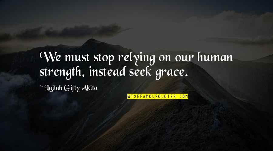 On Grace Quotes By Lailah Gifty Akita: We must stop relying on our human strength,