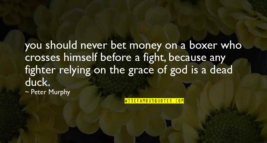 On Grace Quotes By Peter Murphy: you should never bet money on a boxer