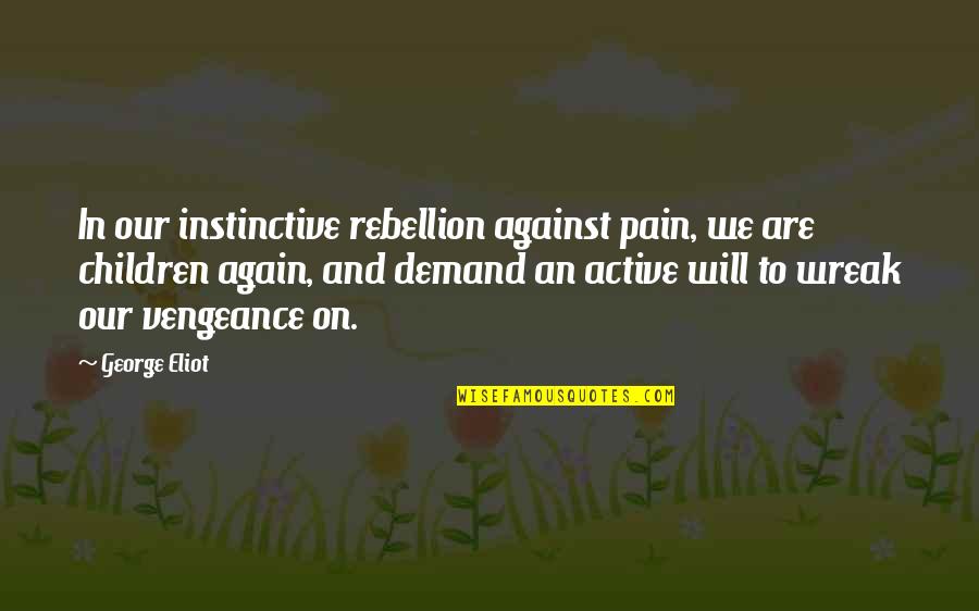 On Grief Quotes By George Eliot: In our instinctive rebellion against pain, we are On Grief Quotes By George Eliot: In our instinctive rebellion against pain, we are