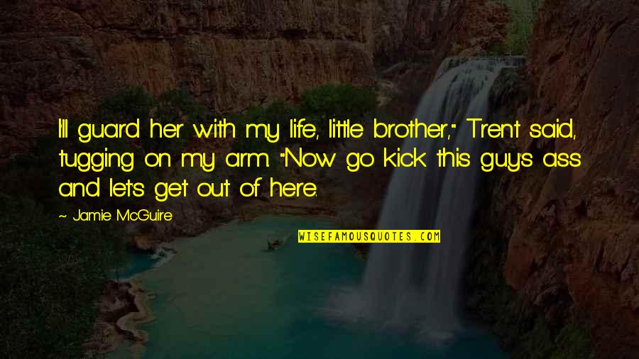 On Guard Quotes By Jamie McGuire: I'll guard her with my life, little brother," On Guard Quotes By Jamie McGuire: I'll guard her with my life, little brother,"