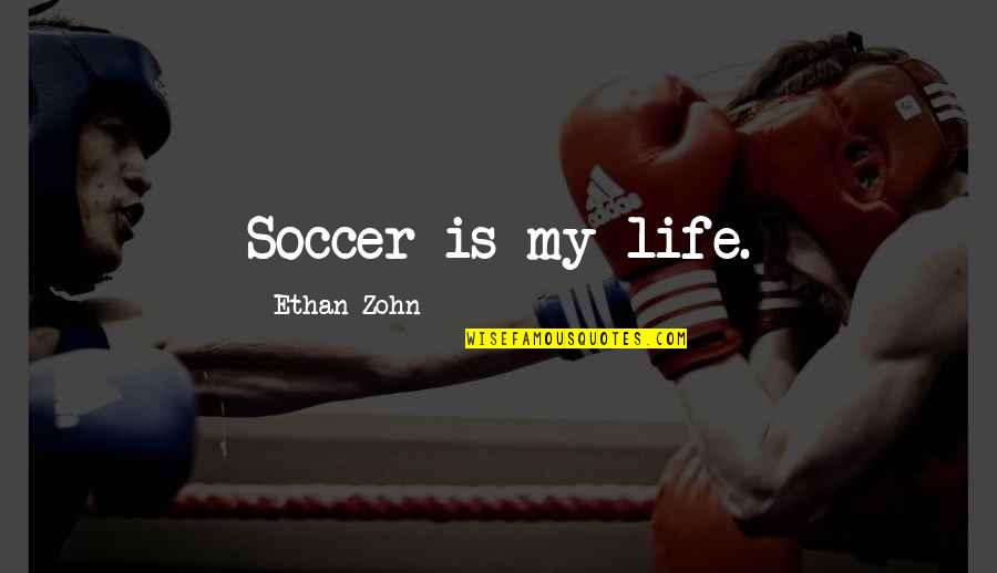 On Having Catholic Tastes Quotes By Ethan Zohn: Soccer is my life.