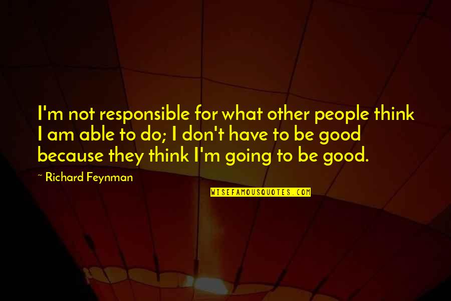 On Having Catholic Tastes Quotes By Richard Feynman: I'm not responsible for what other people think