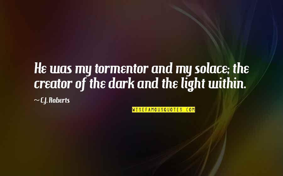 On Her Dark Days She Screamed Quotes By C.J. Roberts: He was my tormentor and my solace; the