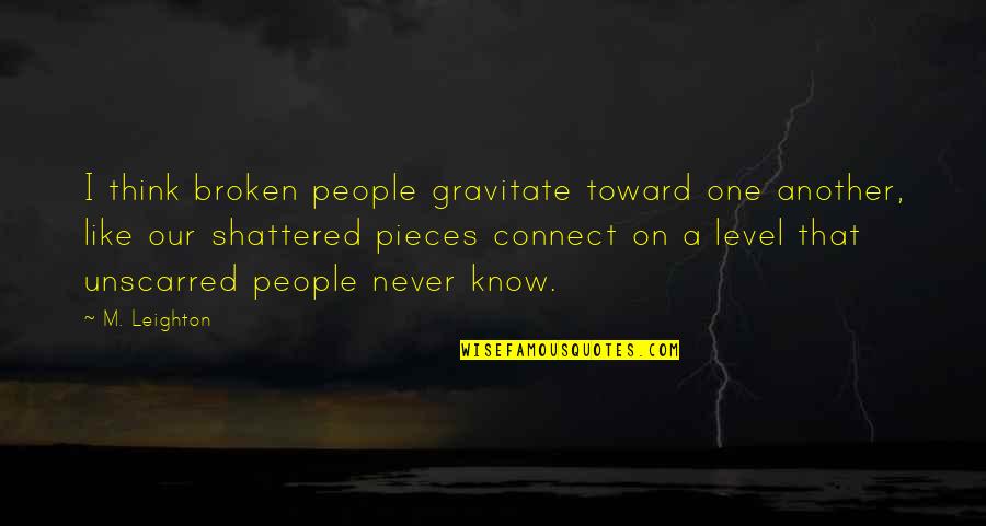 On Her Dark Days She Screamed Quotes By M. Leighton: I think broken people gravitate toward one another,