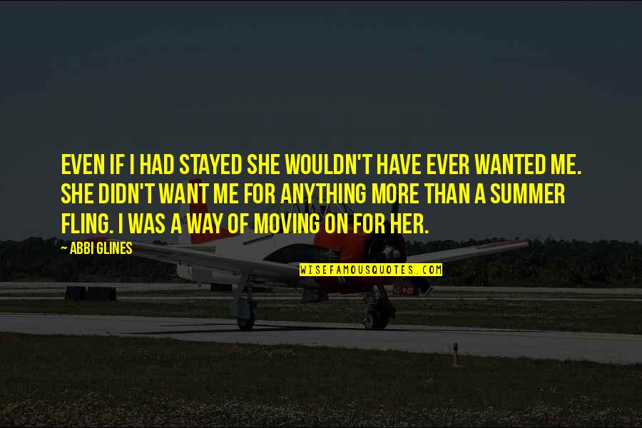 On Her Way Quotes By Abbi Glines: Even if I had stayed she wouldn't have