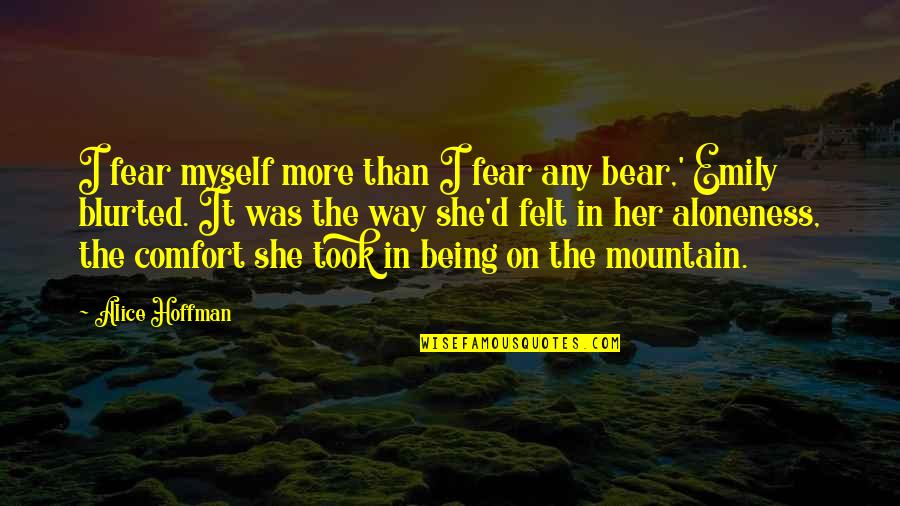 On Her Way Quotes By Alice Hoffman: I fear myself more than I fear any
