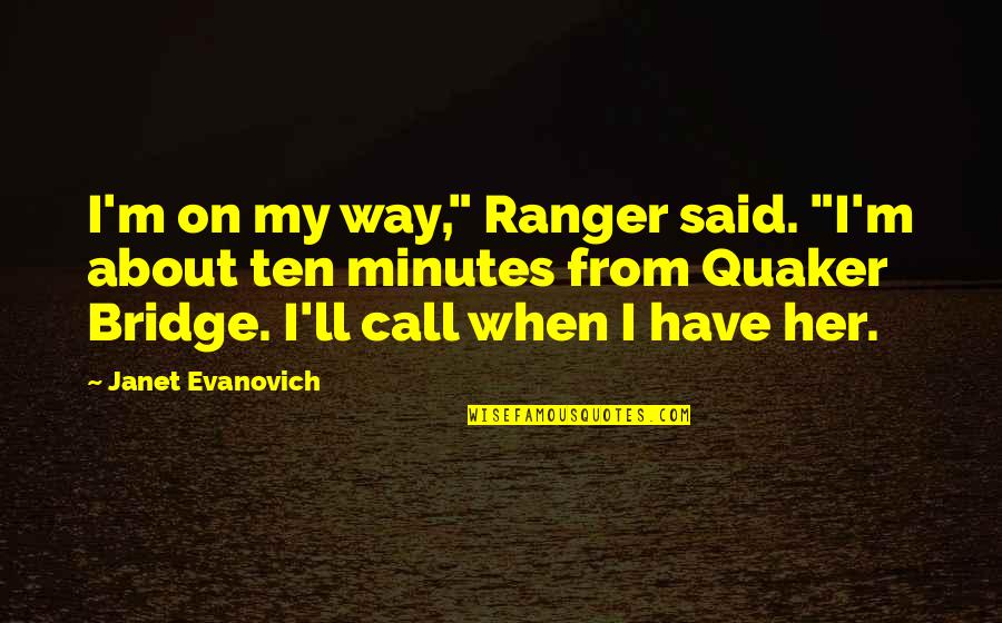 On Her Way Quotes By Janet Evanovich: I'm on my way," Ranger said. "I'm about
