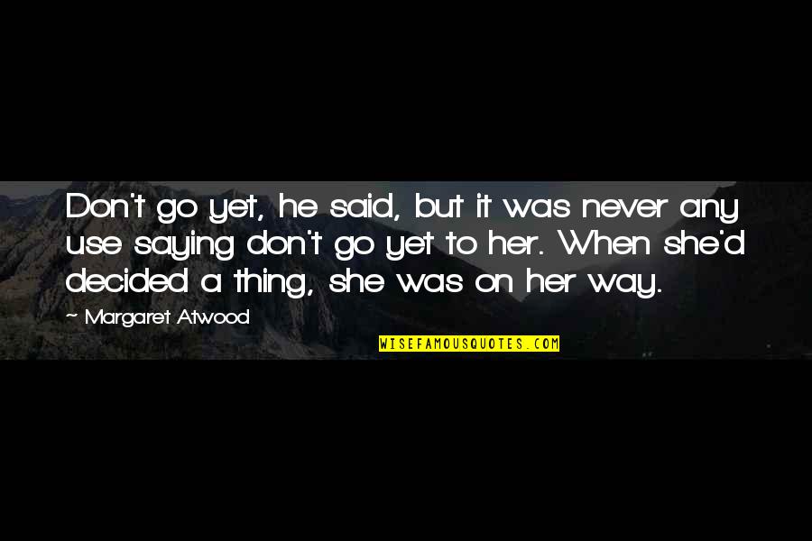 On Her Way Quotes By Margaret Atwood: Don't go yet, he said, but it was