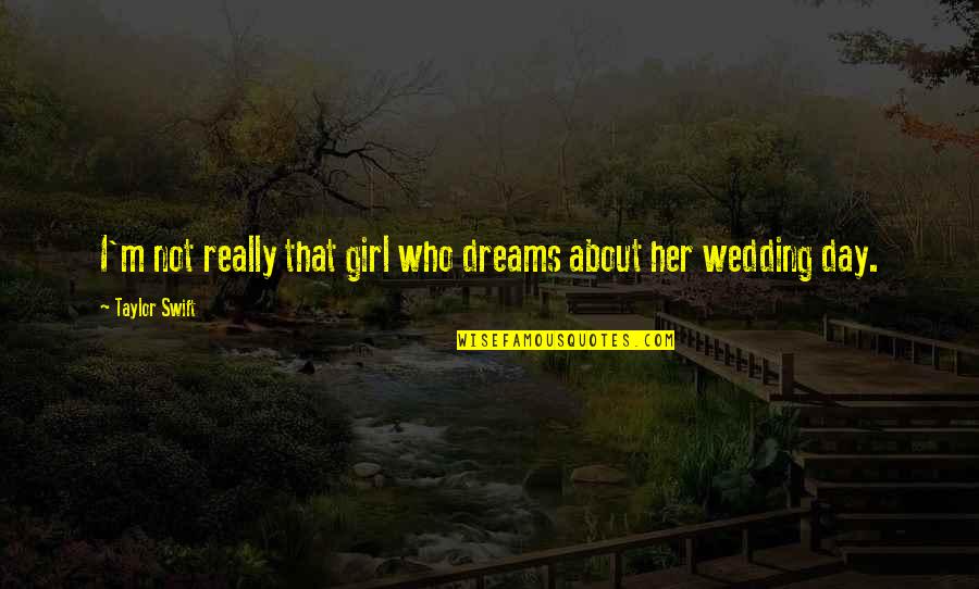 On Her Wedding Day Quotes By Taylor Swift: I'm not really that girl who dreams about