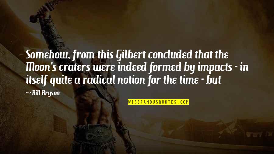 On His Blindness Quotes By Bill Bryson: Somehow, from this Gilbert concluded that the Moon's On His Blindness Quotes By Bill Bryson: Somehow, from this Gilbert concluded that the Moon's