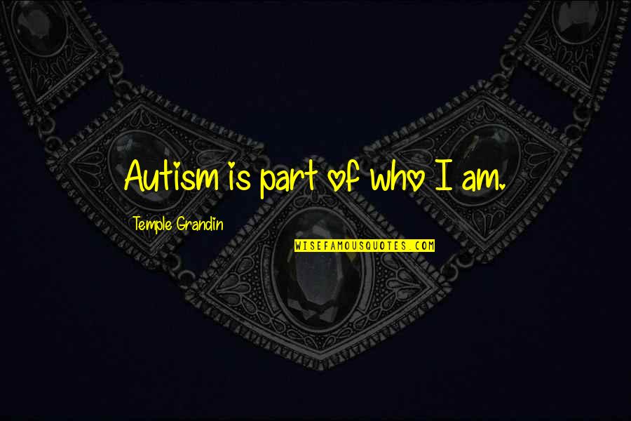 On His Blindness Quotes By Temple Grandin: Autism is part of who I am. On His Blindness Quotes By Temple Grandin: Autism is part of who I am.
