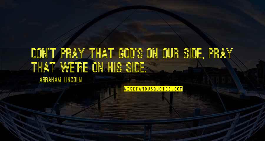 On His Side Quotes By Abraham Lincoln: Don't pray that God's on our side, pray